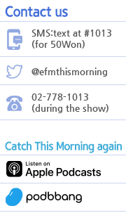 Contact us SMS:text at #1013(for 50Won) @efmthismorning 02-778-1-13(during the show) Catch This Morning again iTunes Podbbang